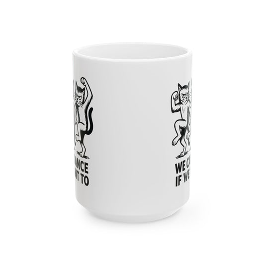 Funny Cat Mug - "We Dance If You Do" Ceramic Coffee Cup (11oz & 15oz)
