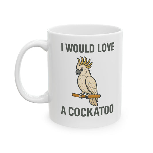 Coffee Cockatoo Mug - "I would Love a Cockatoo" 11oz/15oz