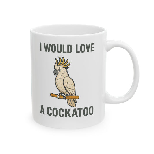 Coffee Cockatoo Mug - "I would Love a Cockatoo" 11oz/15oz